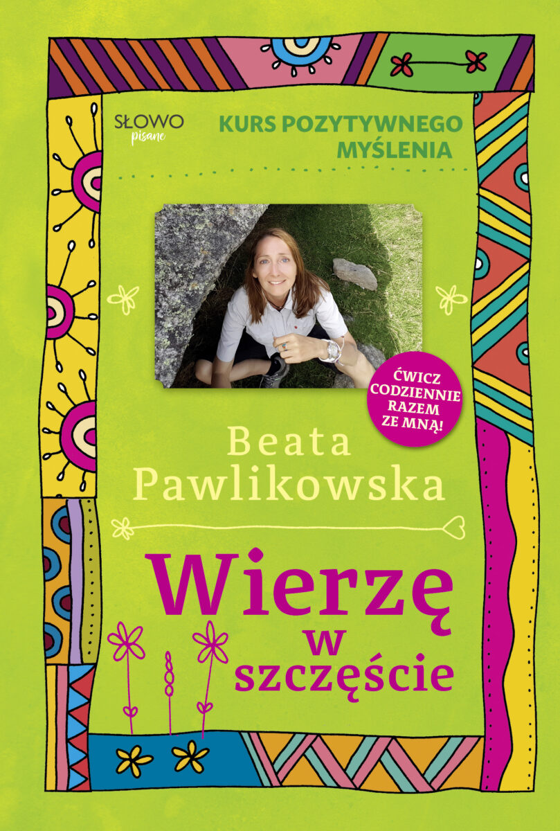 Kurs pozytywnego myślenia. Wierzę w szczęście - Beata Pawlikowska